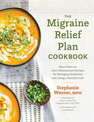 The migraine relief plan cookbook : more than 100 anti-inflammatory recipes for managing headaches and living a healthier life