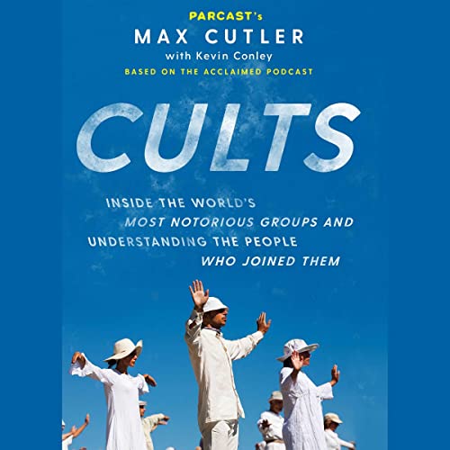 Cults : inside the world's most notorius groups and understanding the people who joined them
