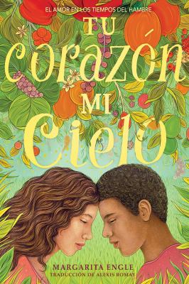 Tu corazón, mi cielo : el amor en los tiempos del hambre