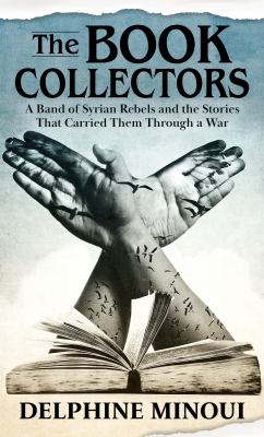 The book collectors : a band of Syrian rebels and the stories that carried them through a war