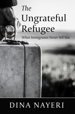 The ungrateful refugee : what immigrants never tell you