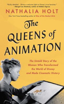 The queens of animation : the untold story of the women who transformed the world of Disney and made cinematic history