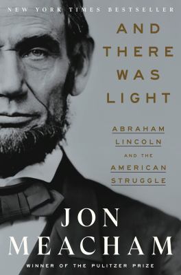 And there was light : Abraham Lincoln and the American struggle