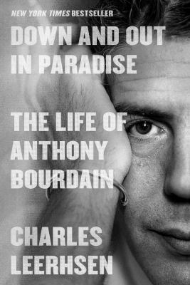 Down and out in paradise : the life of Anthony Bourdain