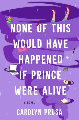 None of this would have happened if Prince were alive : a novel