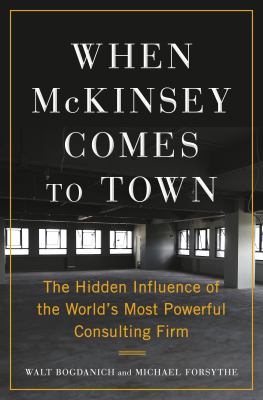 When McKinsey comes to town : the hidden influence of the world's most powerful consulting firm