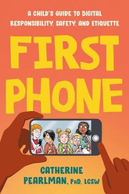 First phone : a child's guide to digital responsibility, safety, and etiquette