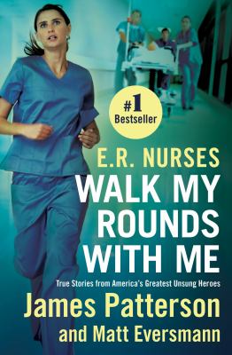 ER nurses : walk my rounds with me : true stories from america's greatest unsung heroes