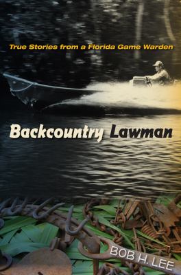 Backcountry lawman : true stories from a Florida game warden