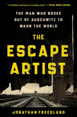 The escape artist : the man who broke out of Auschwitz to warn the world