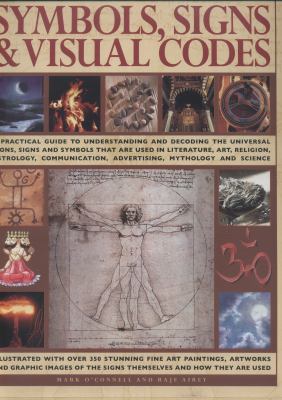 Symbols, signs & visual codes : a practical guide to understanding and decoding the universal icons, signs, motifs and symbols that are used in literature, art, religion, astrology, communication, advertising, mythology and science