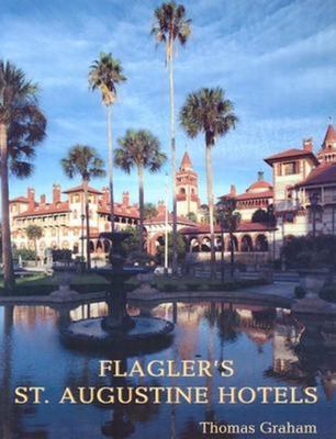 Flagler's St. Augustine Hotels : The Ponce de Leon, The Alcazar, and the Casa Monica