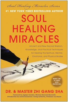 Soul healing miracles : ancient and new sacred wisdom, knowledge, and practical techniques for healing the spiritual, mental, emotional, and physical bodies