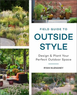 Field guide to outside style : design & plant your perfect outdoor space