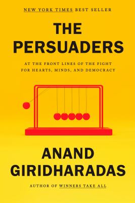 The persuaders : at the front lines of the fight for hearts, minds, and democracy