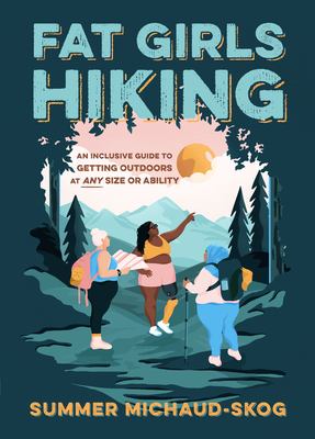 Fat girls hiking : an inclusive guide to getting outdoors at any size or ability