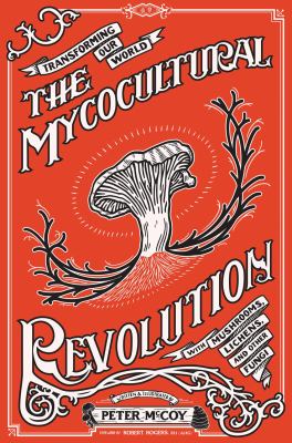 The mycocultural revolution : transforming our world with mushrooms, lichens, and other fungi