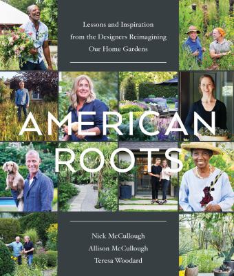 American roots : lessons and inspiration from the designers reimagining our home gardens