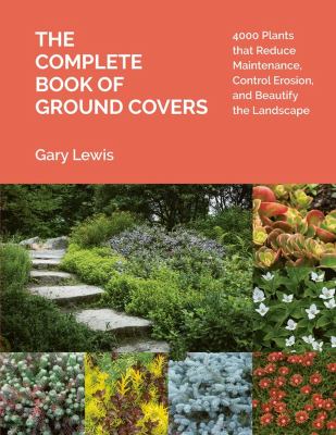 The complete book of ground covers : 4000 plants that reduce maintenance, control erosion, and beautify the landscape
