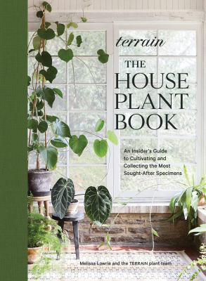 Terrain : the houseplant book : an insider's guide to cultivating and collecting the most sought-after specimens