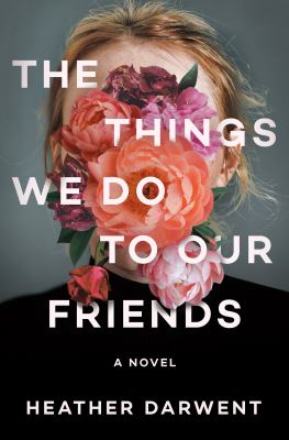 The things we do to our friends : a novel