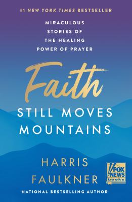Faith still moves mountains : miraculous stories of the healing power of prayer