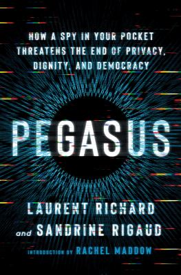 Pegasus : how a spy in your pocket threatens the end of privacy, dignity, and democracy