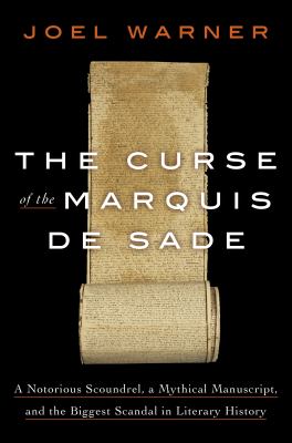 The curse of the Marquis de Sade : a notorious scoundrel, a mythical manuscript, and the biggest scandal in literary history