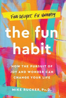 The fun habit : how the pursuit of joy and wonder can change your life