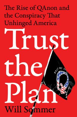 Trust the plan : the rise of QAnon and the conspiracy that unhinged America