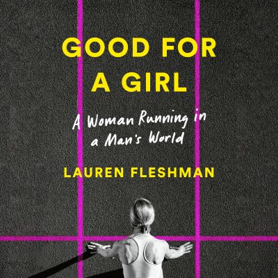 Good for a girl : A woman running in a man's world.