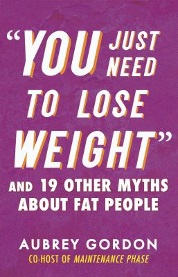 "you just need to lose weight" : And 19 other myths about fat people.