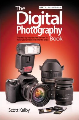 The digital photography book. : the step-by-step secrets for how to make your photos look like the pros'! Part 2 :