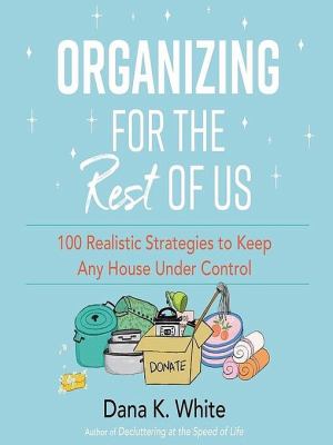 Organizing for the rest of us : 100 realistic strategies to keep any house under control.