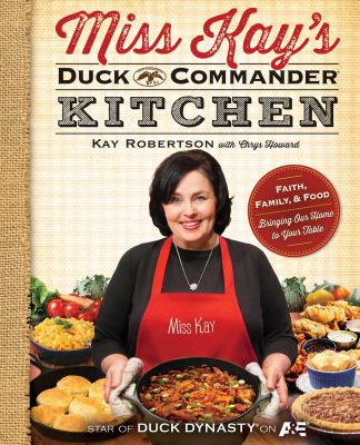 Miss Kay's Duck Commander kitchen : faith, family, and food -- bringing our home to your table