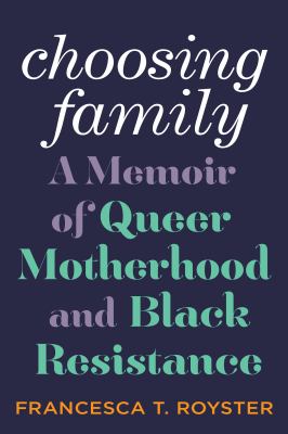 Choosing family : a memoir of queer motherhood and Black resistance