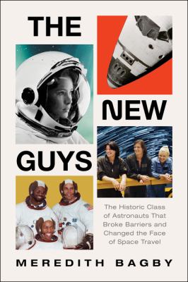 The new guys : the historic class of astronauts that broke barriers and changed the face of space travel