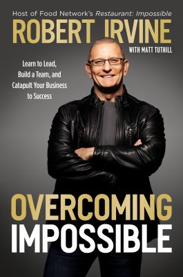 Overcoming impossible : learn to lead, build a team, and catapult your business to success