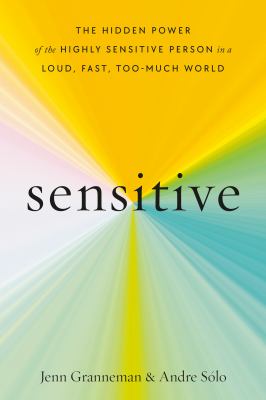 Sensitive : the hidden power of the highly sensitive person in a loud, fast, too-much world