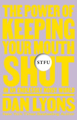 STFU : the power of keeping your mouth shut in an endlessly noisy world