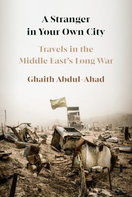 A stranger in your own city : travels in the Middle East's long war