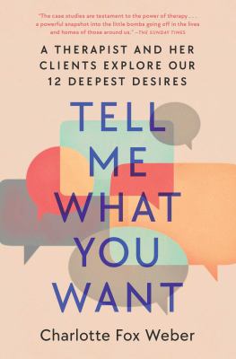 Tell me what you want : a therapist and her clients explore our 12 deepest desires