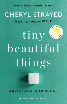 Tiny beautiful things : advice from Dear Sugar