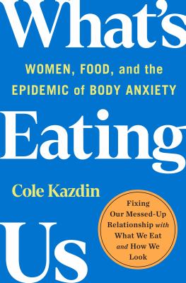 What's eating us : women, food, and the epidemic of body anxiety