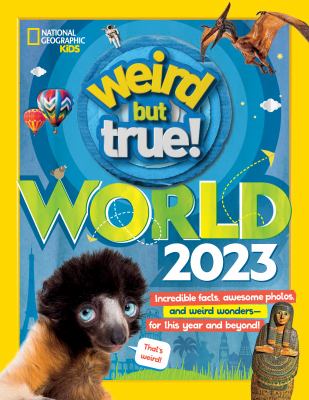 Weird but true!. : incredible facts, awesome photos, and weird wonders--for this year and beyond! World 2023