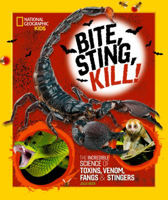 Bite, sting, kill! : the incredible science of toxins, venom, fangs & stingers
