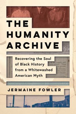 The humanity archive : Recovering the soul of black history from a whitewashed american myth.