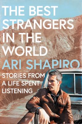 The best strangers in the world : Stories from a life spent listening.
