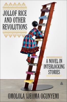 Jollof rice and other revolutions : A novel in interlocking stories.