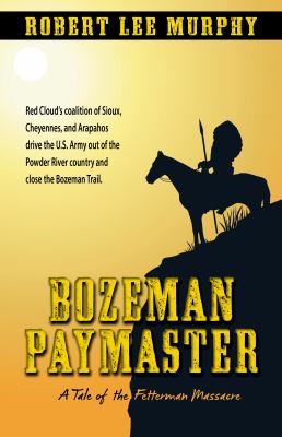 Bozeman paymaster : a tale of the Fetterman Massacre